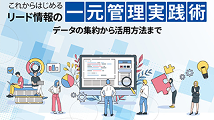 これからはじめるリード情報の一元管理実践術、データの集約から活用方法まで
