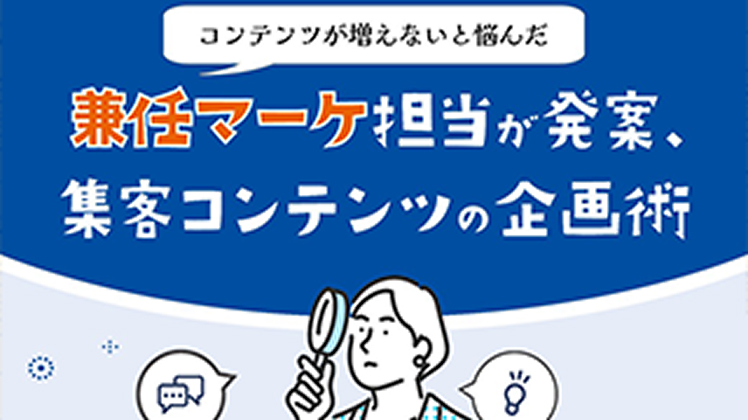 コンテンツが増えないと悩んだ兼任マーケ担当が発案、集客コンテンツの企画術