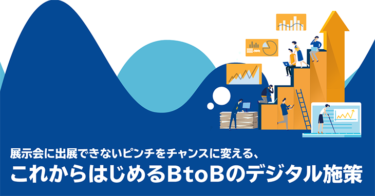 展示会に出展できないピンチをチャンスに変える、これからはじめるBtoBのデジタル施策 展示会に出展できないピンチをチャンスに変える、これからはじめるBtoBのデジタル施策