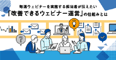 毎週ウェビナーを実施する担当者が伝えたい「改善できるウェビナー運営」の仕組みとは 毎週ウェビナーを実施する担当者が伝えたい「改善できるウェビナー運営」の仕組みとは