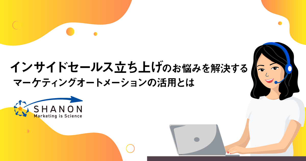インサイドセールス立ち上げのお悩みを解決する、マーケティングオートメーションの活用とは インサイドセールス立ち上げのお悩みを解決する、マーケティングオートメーションの活用とは