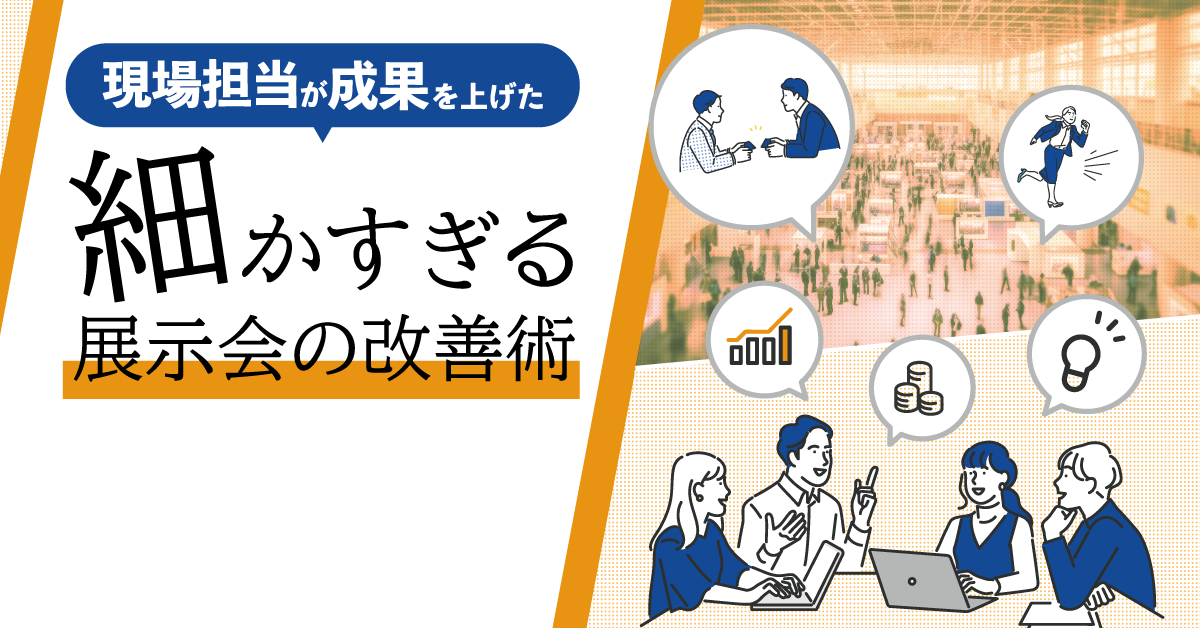 【現場担当が成果を上げた】細かすぎる展示会の改善術