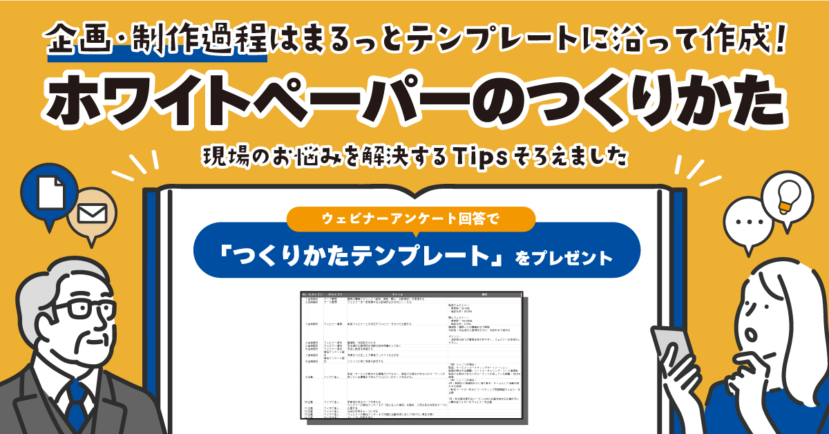【ホワイトペーパーのつくりかた】企画・制作過程はまるっとテンプレートに沿って作成!現場のお悩みを解決するTipsそろえました 【ホワイトペーパーのつくりかた】企画・制作過程はまるっとテンプレートに沿って作成!現場のお悩みを解決するTipsそろえました