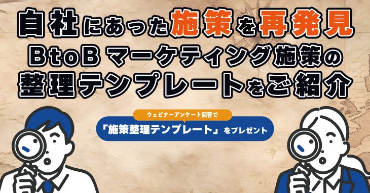 自社にあった施策を再発見、BtoBマーケティング施策の整理テンプレートをご紹介 自社にあった施策を再発見、BtoBマーケティング施策の整理テンプレートをご紹介