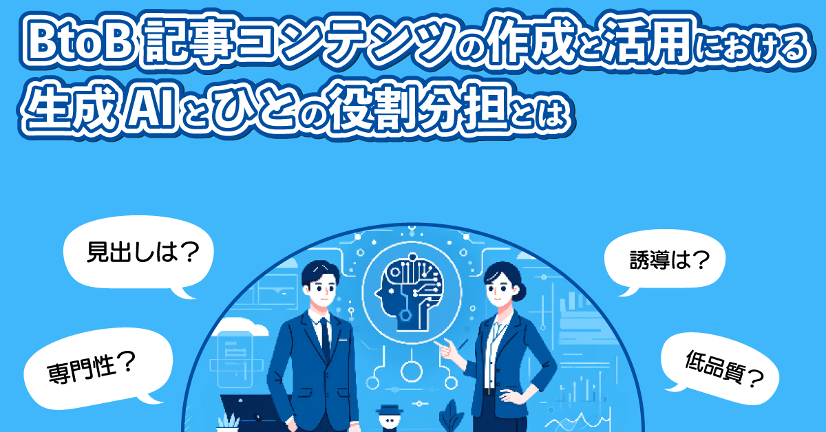 BtoB記事コンテンツの作成と活用における「生成AI」と「ひと」の役割分担とは BtoB記事コンテンツの作成と活用における「生成AI」と「ひと」の役割分担とは