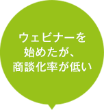 ウェビナーを始めたが、商談化率が低い